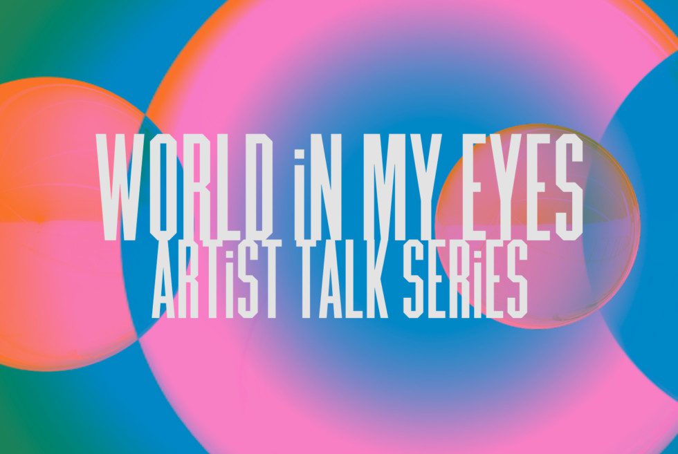 Grafisk bild med nyanser av rosa, grönt och blått. I bilden finns en text som lyder: "World in My Eyes, Artist Talk Series" i vitt